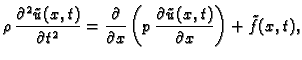$\displaystyle \rho\,\frac{\partial^2 \tilde{u}(x,t)}{\partial
t^2} = \frac{\par...
...
x}\left(p\,\frac{\partial
\tilde{u}(x,t)}{\partial x}\right) + \tilde{f}(x,t),$