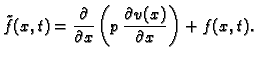 $\displaystyle \tilde{f}(x,t) = \frac{\partial}{\partial
x}\left(p\,\frac{\partial v(x)}{\partial x}\right) +
f(x,t).$