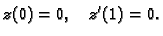 $\displaystyle z(0) = 0,\quad z'(1) = 0.$