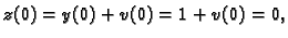 $\displaystyle z(0) = y(0) + v(0) = 1 + v(0) = 0,$