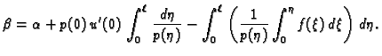 $\displaystyle \beta=\alpha+
p(0)\,u'(0)\,\int_0^{\ell}\,\frac{d\eta}{p(\eta)} -...
..._0^{\ell}\,
\left(\frac{1}{p({\eta})}\int_0^{\eta} f(\xi)\,d\xi\right) \,d\eta.$