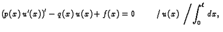 $\displaystyle \left(p(x)\,u'(x)\right)' - q(x)\,u(x) + f(x) = 0
\hspace{1cm}/\,u(x)\;\left/\int_0^{\ell}\,dx,\right.$