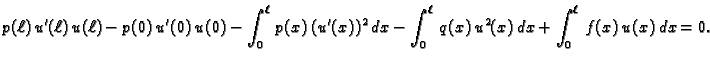 $\displaystyle p({\ell})\,u'({\ell})\,u({\ell}) - p(0)\,u'(0)\,u(0) - \int_0^{\e...
...^2\,dx - \int_0^{\ell}\,q(x)\,u^2(x)\, dx + \int_0^{\ell}\,f(x)\,u(x)\, dx = 0.$