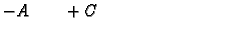 $\displaystyle - A \qquad + C \qquad \qquad \qquad \qquad$