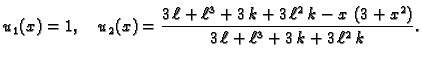 $\displaystyle u_1(x) = 1,\quad u_2(x) = {\frac{3\,\ell + {{\ell}^3} + 3\,k +
3...
...\,\left( 3 + {x^2} \right) }
{3\,\ell + {{\ell}^3} + 3\,k + 3\,{{\ell}^2}\,k}}.$