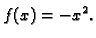 $\displaystyle f(x) = -x^2.$