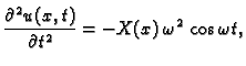 $\displaystyle \frac{\partial^2 u(x,t)}{\partial t^2} =
-X(x)\,\omega^2\,\cos \omega t,$