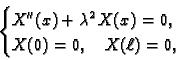 \begin{displaymath}
% latex2html id marker 34642
\begin{cases}X''(x) + \lambda^2\,X(x) = 0,& \\  X(0) = 0,\quad X(\ell) = 0, \end{cases}\end{displaymath}