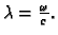 $ \lambda = \frac{\omega}{c}.$