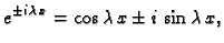 $\displaystyle e^{\pm i\,\lambda\,x} = \cos\lambda\,x\pm i\,\sin\lambda\,x,$