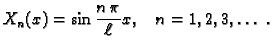 $\displaystyle X_n(x) = \sin\frac{n\,\pi}{\ell}x,\quad n= 1, 2, 3,\ldots\ .$