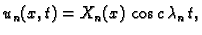 $\displaystyle u_n(x,t)=X_n(x)\,\cos c\,\lambda_n\,t,$