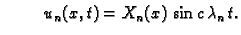 $\displaystyle \hspace{1cm}
u_n(x,t)=X_n(x)\,\sin c\,\lambda_n\, t.$