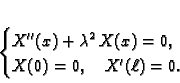 \begin{displaymath}
% latex2html id marker 34682\begin{cases}
X''(x) + \lambda^2\,X(x) = 0,& \\  X(0) = 0,\quad X'(\ell) = 0.
\end{cases}\end{displaymath}