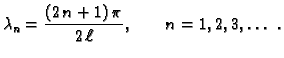 $\displaystyle \lambda{}_n = {\frac{(2\,n+1)\,\pi }{2\,\ell}},\quad\quad
n=1,2,3,\ldots\ .$