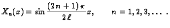 $\displaystyle X_n(x) = \sin{\frac{(2\,n+1)\,\pi }{2\,\ell}}x,\quad\quad
n=1,2,3,\ldots\ .$