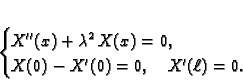 \begin{displaymath}
% latex2html id marker 34705\begin{cases}
X''(x) + \lambd...
...(x) = 0,& \\  X(0) - X'(0) = 0,\quad X'(\ell) = 0.
\end{cases}\end{displaymath}