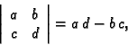 \begin{displaymath}
% latex2html id marker 30151
\left\vert
\begin{array}{cc}
a & b \\
c & d
\end{array}
\right\vert=a\,d-b\,c,\end{displaymath}