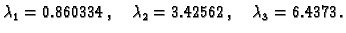 $\displaystyle {{\lambda_1}={0.860334}},\quad {{\lambda_2}={3.42562}},\quad
{{\lambda_3}={6.4373}}.$