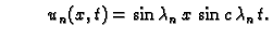 $\displaystyle \hspace{1cm}
u_n(x,t)=\sin \lambda_n\,x\,\sin c\,\lambda_n\, t.$