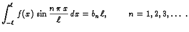 $\displaystyle \int_{-\ell}^{\ell}\,f(x)\,\sin\frac{n\,\pi\,x}{\ell}\,dx = b_n\,\ell,\hspace{1cm}
n=1,2,3,\ldots\ .$