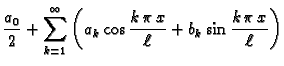 $\displaystyle \frac{a_0}{2}+\sum_{k=1}^{\infty} \left(a_k\cos
\frac{k\,\pi\,x}{\ell}+b_k\sin \frac{k\,\pi\,x}{\ell}\right)$