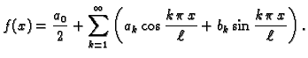 $\displaystyle f(x)= \frac{a_0}{2}+\sum_{k=1}^{\infty} \left(a_k\cos
\frac{k\,\pi\,x}{\ell}+b_k\sin \frac{k\,\pi\,x}{\ell}\right).$