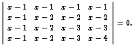 % latex2html id marker 30172
$\displaystyle \left\vert\begin{array}{cccc}
x-1 & ...
...\\
x-1 & x-2 & x-3 & x-3 \\
x-1 & x-2 & x-3 & x-4
\end{array}\right\vert=0.$