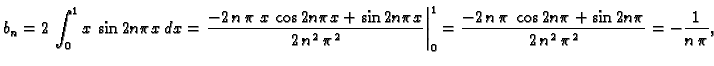$\displaystyle b_n = 2\,\int_0^1 x\,\sin 2n\pi x\,dx = \left.{\frac{-2\,n\,\pi \...
...\,\pi \,\cos 2n\pi +
\sin 2n\pi }{2\,{n^2}\,
{{\pi }^2}}} = -\frac{1}{n\,\pi},$