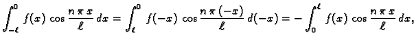 $\displaystyle \int_{-\ell}^0\,f(x)\,\cos\frac{n\,\pi\,x}{\ell}\,dx = \int_{\ell...
...pi\,(-x)}{\ell}\,d(-x) = -\int_0^{\ell}\,
f(x)\,\cos\frac{n\,\pi\,x}{\ell}\,dx,$