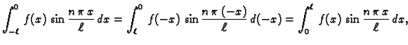 $\displaystyle \int_{-\ell}^0\,f(x)\,\sin\frac{n\,\pi\,x}{\ell}\,dx =
\int_{\el...
...,\pi\,(-x)}{\ell}\,d(-x) =
\int_0^{\ell}\,f(x)\,\sin\frac{n\,\pi\,x}{\ell}\,dx,$
