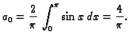 $\displaystyle a_0 = \frac{2}{\pi}\,\int_0^{\pi} \sin x\,dx = \frac{4}{\pi}.$