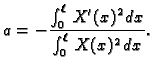 $\displaystyle a = - \frac{\int_0^{\ell}\,
X'(x)^2\,dx}{\int_0^{\ell}\,X(x)^2\,dx}.$