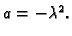 $ a = -\lambda^2.$