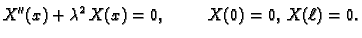 $\displaystyle X''(x) + \lambda^2\,X(x) = 0,\hspace{1cm}X(0) = 0,\,X(\ell) = 0.$