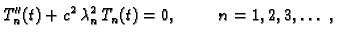 $\displaystyle T_n''(t) +
c^2\,\lambda_n^2\,T_n(t) = 0,\hspace{1cm}n=1,2,3,\ldots\ ,$