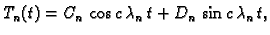 $\displaystyle T_n(t) = C_n\,\cos c\,\lambda_n\,t + D_n\,\sin
c\,\lambda_n\,t,$