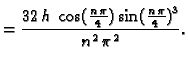 $\displaystyle = \frac{32\,h\,\cos ({\frac{n\,\pi }
{4}})\,{{\sin ({\frac{n\,\pi }
{4}})}^3}}{{n^2}\,{{\pi }^2}}.$