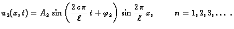 $\displaystyle u_2(x,t) = A_2\,\sin\left(\frac{2\,c\,\pi}{\ell}\,t +
\varphi_2\right) \,\sin\frac{2\,\pi}{\ell}x,\hspace{1cm}n=1,2,3,\ldots{}\
.$