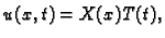 $ u(x,t)=X(x)T(t),$