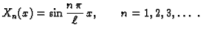 $\displaystyle X_n(x) = \sin \frac{n\,\pi}{\ell}\,x,\qquad n=1,2,3,\ldots\ .$