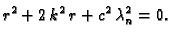 $\displaystyle r^2 + 2\,k^2\,r + c^2\,\lambda_n^2 = 0.$