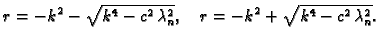 $\displaystyle r = -k^2 - \sqrt{k^4 - c^2\,\lambda_n^2} ,\quad
r = -k^2 + \sqrt{k^4 - c^2\,\lambda_n^2}.$