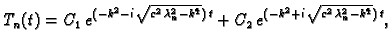 $\displaystyle T_n(t) = C_1\,e^{(-k^2 - i\,\sqrt{c^2\,\lambda_n^2 - k^4})\,t}
+ C_2\,e^{(-k^2 + i\,\sqrt{c^2\,\lambda_n^2 - k^4})\,t},$