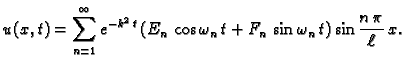 $\displaystyle u(x,t) = \sum_{n=1}^{\infty} e^{-k^2\,t}\left(E_n\,\cos \omega_n\,t +
F_n\,\sin \omega_n\,t\right)\sin\frac{n\,\pi}{\ell}\,x.$