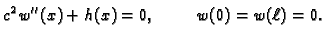 $\displaystyle c^2\,w''(x) + h(x) = 0,\hspace{1cm}w(0)=w(\ell)=0.$