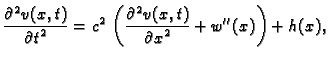 $\displaystyle \frac{\textstyle{\partial^2
v(x,t)}}{\textstyle{\partial t^2}} = ...
...extstyle{\partial^2
v(x,t)}}{\textstyle{\partial x^2}} + w''(x)\right) + h(x),$