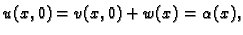 $\displaystyle u(x,0)=
v(x,0) +w(x) = \alpha(x),$