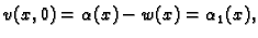 $\displaystyle v(x,0) =
\alpha(x) - w(x) = \alpha_1(x),$