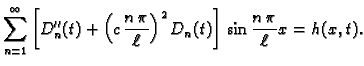 $\displaystyle \sum_{n=1}^{\infty}
\left[D''_n(t) + \left(c\,\frac{n\,\pi}{\ell}\right)^2D_n(t)\right]
\,\sin\frac{n\,\pi}{\ell}x = h(x,t).$